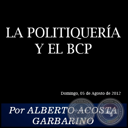 LA POLITIQUERÍA Y EL BCP - Por ALBERTO ACOSTA GARBARINO - Domingo, 05 de Agosto de 2012